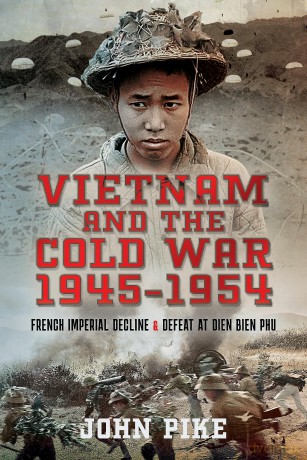 Vietnam and the Cold War 1945-1954: French Imperial Decline and Defeat at Dien Bien Phu - John Pike [KSIĄŻKA]