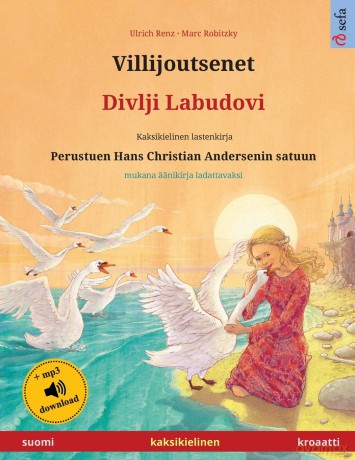 Villijoutsenet - Divlji Labudovi (suomi - kroaatti): Kaksikielinen lastenkirja perustuen Hans Christian Andersenin satuun, mukana äänikirja ladattavaksi (Sefa Kuvakirjoja Kahdella Kielellä) - Ulrich Renz [KSIĄŻKA]