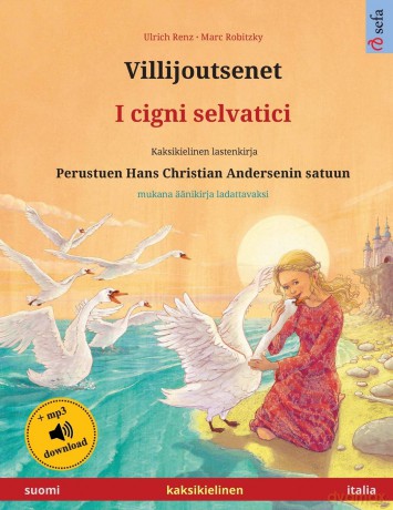 Villijoutsenet - I cigni selvatici (suomi - italia): Kaksikielinen lastenkirja perustuen Hans Christian Andersenin satuun, mukana äänikirja ladattavaksi (Sefa Kuvakirjoja Kahdella Kielellä) - Ulrich Renz [KSIĄŻKA]