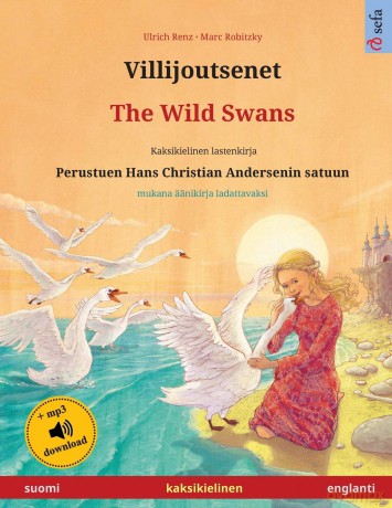 Villijoutsenet - The Wild Swans (suomi - englanti): Kaksikielinen lastenkirja perustuen Hans Christian Andersenin satuun, mukana äänikirja ladattavaksi (Sefa Kuvakirjoja Kahdella Kielellä) - Ulrich Renz [KSIĄŻKA]