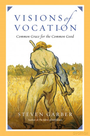 Visions of Vocation: Common Grace for the Common Good - Steven Garber [KSIĄŻKA]