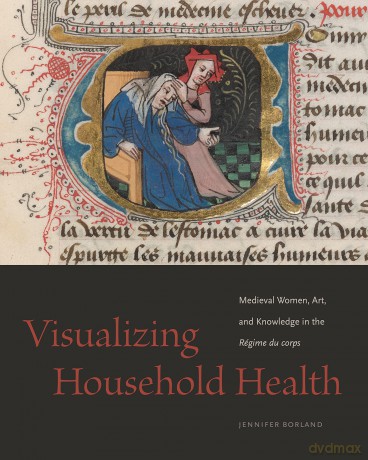 Visualizing Household Health: Medieval Women, Art, and Knowledge in the Régime du corps - Jennifer Borland [KSIĄŻKA]