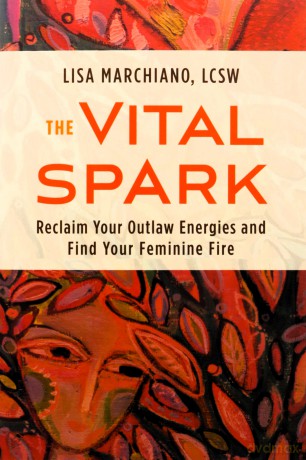 Vital Spark: Reclaim Your Outlaw Energies and Find Your Feminine Fire - Lisa Marchiano [KSIĄŻKA]