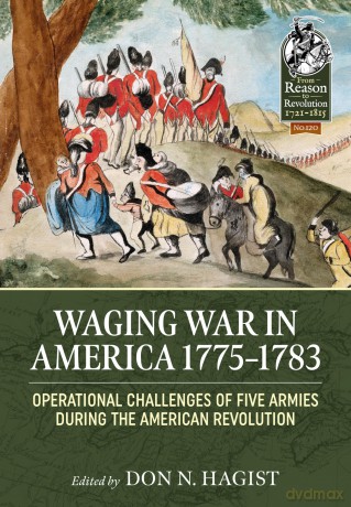 Waging War in America 1775-1783: Operational Challenges of Five Armies during the American Revolution: 120 (From Reason to Revolution) - Don N Hagist [KSIĄŻKA]