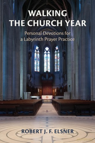 Walking the Church Year: Personal Devotions for a Labyrinth Prayer Practice - Robert J. F. Elsner [KSIĄŻKA]