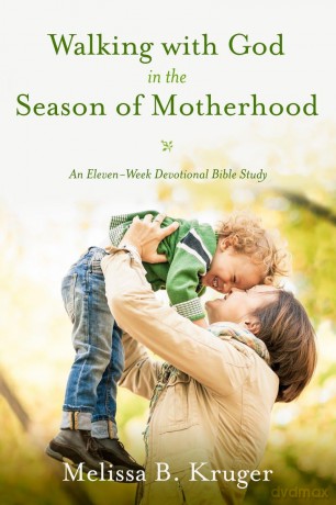 Walking with God in the Season of Motherhood: An Eleven-Week Devotional Bible Study - Melissa B. Kruger [KSIĄŻKA]