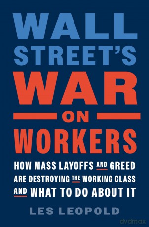 Wall Street's War on Workers: How Mass Layoffs and Greed Are Destroying the Working Class and What to Do About It - Les Leopold [KSIĄŻKA]