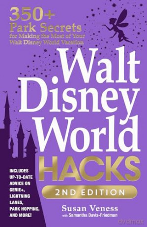 Walt Disney World Hacks, 2nd Edition: 350+ Park Secrets for Making the Most of Your Walt Disney World Vacation (Disney Hidden Magic Gift Series) - Susan Veness [KSIĄŻKA]