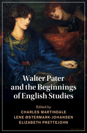 Walter Pater and the Beginnings of English Studies: 144 (Cambridge Studies in Nineteenth-Century Literature and Culture, Series Number 144) - Edited by Charles Martindale [KSIĄŻKA]