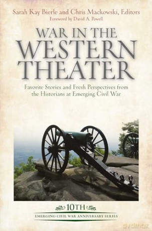 War in the Western Theater: Favorite Stories and Fresh Perspectives from the Historians at Emerging Civil War (Emerging Civil War Anniversary Series) - Chris Mackowski [KSIĄŻKA]