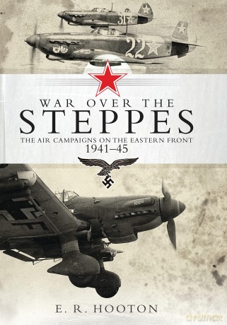War over the Steppes: The air campaigns on the Eastern Front 1941-45 - E. R. Hooton [KSIĄŻKA]