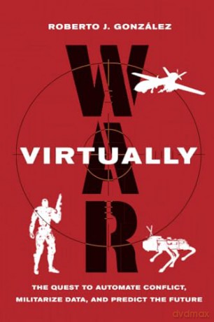 War Virtually: The Quest to Automate Conflict, Militarize Data, and Predict the Future - González [KSIĄŻKA]