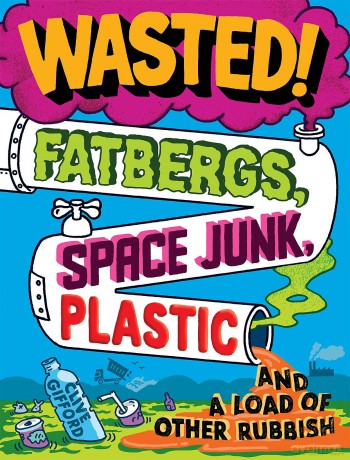 Wasted: Fatbergs, Space Junk, Plastic and a load of other Rubbish - Clive Gifford [KSIĄŻKA]