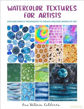Watercolor Textures for Artists: Explore Simple Techniques to Create Amazing Works of Art - Ana Victoria Calderón [KSIĄŻKA]