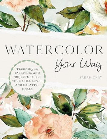 Watercolor Your Way: Techniques, Palettes, and Projects To Fit Your Skill Level and Creative Goals - Sarah Cray [KSIĄŻKA]