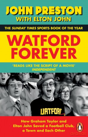 Watford Forever: How Graham Taylor and Elton John Saved a Football Club, a Town and Each Other - John Preston [KSIĄŻKA]