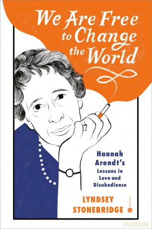 We Are Free to Change the World: Hannah Arendt's Lessons in Love and Disobedience - Lyndsey Stonebridge [KSIĄŻKA]