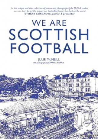 We Are Scottish Football - 'A must read for any fan of football, history, poetry and Scotland' IAN MAXWELL, CEO SFA - Julie McNeill [KSIĄŻKA]