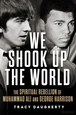We Shook Up the World: The Spiritual Rebellion of Muhammad Ali and George Harrison [KSIĄŻKA]