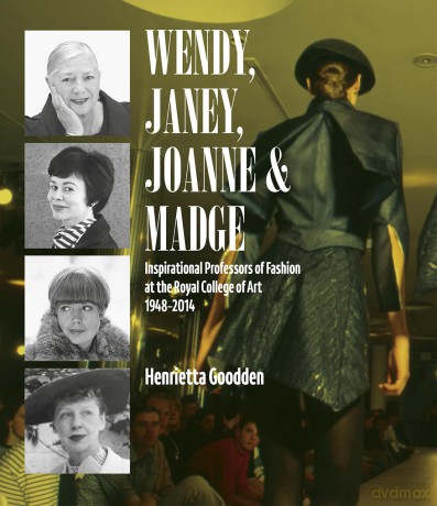 Wendy, Janey, Joanne and Madge: Inspirational Professors of Fashion at the Royal College of Art 1948-2014 - Henrietta Goodden [KSIĄŻKA]