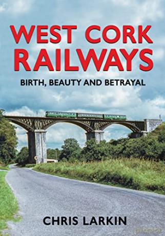 West Cork Railways: Birth, Beauty and Betrayal - Chris Larkin [KSIĄŻKA]