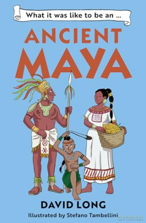 What it was like to be an Ancient Maya: Discover our ancient civilisations with Blue Peter Book Award winner David Long: Book 3 - David Long [KSIĄŻKA]