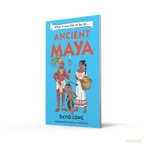 What it was like to be an Ancient Maya: Discover our ancient civilisations with Blue Peter Book Award winner David Long: Book 3 - David Long [KSIĄŻKA]