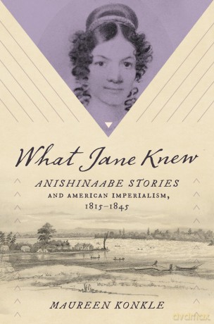 What Jane Knew: Anishinaabe Stories and American Imperialism, 1815-1845 [KSIĄŻKA]