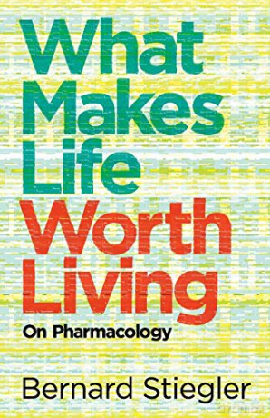 What Makes Life Worth Living: On Pharmacology - Bernard Stiegler [KSIĄŻKA]