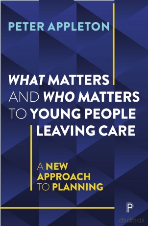 What Matters and Who Matters to Young People Leaving Care: A New Approach to Planning - Peter Appleton [KSIĄŻKA]