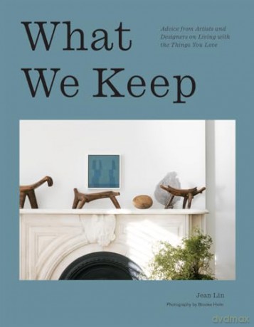 What We Keep: Advice from Artists and Designers on Living with the Things You Love - Jean Lin [KSIĄŻKA]