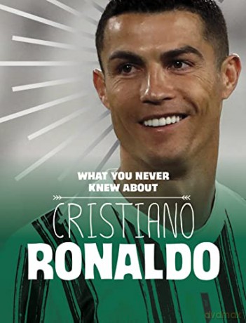What You Never Knew About Cristiano Ronaldo (Behind the Scenes Biographies) - Martha E. H. Rustad [KSIĄŻKA]