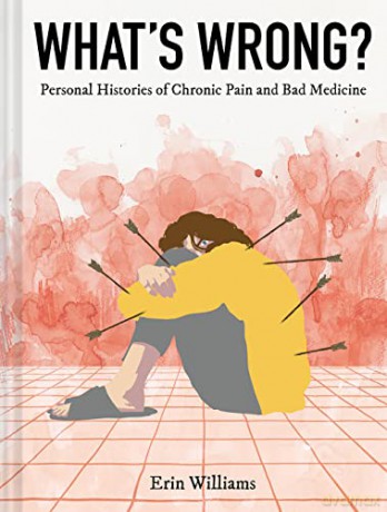 What's Wrong: Personal Histories of Chronic Pain and Bad Medicine - Erin Williams [KSIĄŻKA]