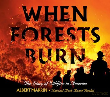 When Forests Burn: The Story of Wildfire in America - Albert Marrin [KSIĄŻKA]