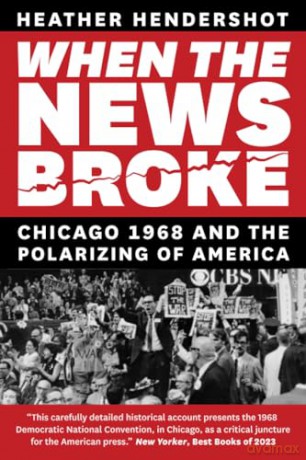 When the News Broke: Chicago 1968 and the Polarizing of America - Heather Hendershot [KSIĄŻKA]