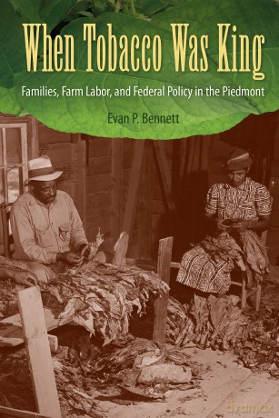 When Tobacco Was King: Families, Farm Labor, and Federal Policy in the Piedmont [KSIĄŻKA]
