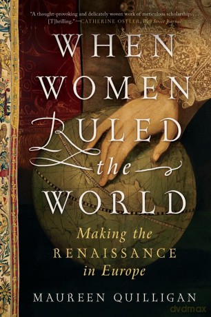 When Women Ruled the World: Making the Renaissance in Europe - Maureen Quilligan [KSIĄŻKA]