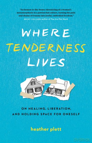 Where Tenderness Lives: On Healing, Liberation, and Holding Space for Oneself - Heather Plett [KSIĄŻKA]