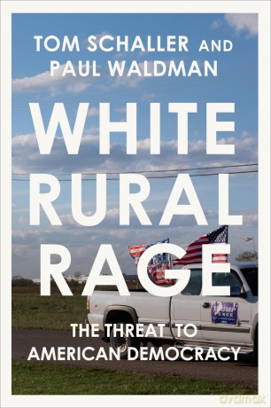 White Rural Rage: The Threat to American Democracy - Tom Schaller [KSIĄŻKA]