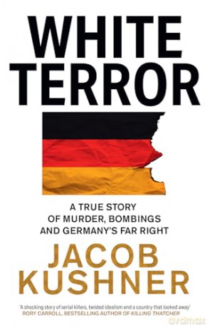 White Terror: A True Story of Murder, Bombings and Germany's Far Right - Jacob Kushner [KSIĄŻKA]