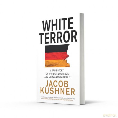 White Terror: A True Story of Murder, Bombings and Germany's Far Right - Jacob Kushner [KSIĄŻKA]