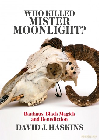 Who Killed Mister Moonlight: Bauhaus, Black Magick and Benediction - David J. Haskins [KSIĄŻKA]