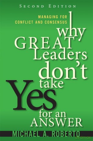 Why Great Leaders Don't Take Yes for an Answer: Managing for Conflict and Consensus (paperback) - Michael A. Roberto [KSIĄŻKA]