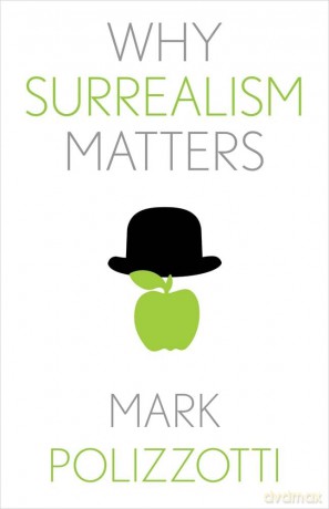 Why Surrealism Matters (Why X Matters S.) - Mark Polizzotti [KSIĄŻKA]