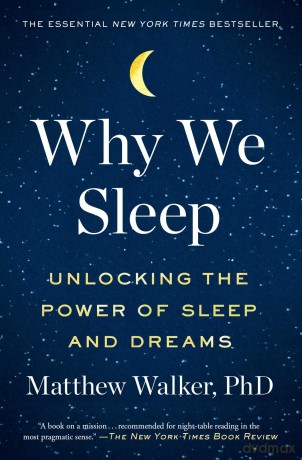 Why We Sleep: Unlocking the Power of Sleep and Dreams - Departmental Lecturer in the History of Art Matthew Walker PhD [KSIĄŻKA]