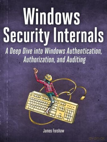 Windows Security Internals with PowerShell: A Deep Dive into Windows Authentication, Authorization, and Auditing - James Forshaw [KSIĄŻKA]