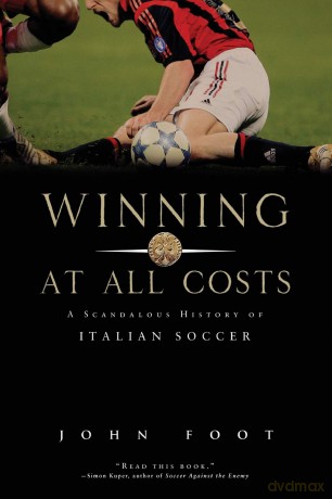 Winning at All Costs: A Scandalous History of Italian Soccer - John Foot [KSIĄŻKA]