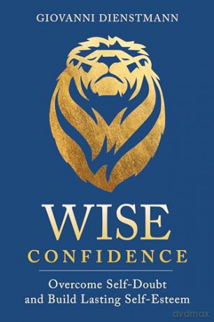 Wise Confidence: Overcome Self-Doubt and Build Lasting Self-Esteem - Giovanni Dienstmann [KSIĄŻKA]