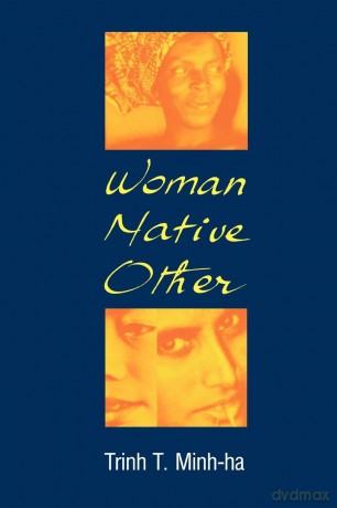 Woman, Native, Other: Writing Postcoloniality and Feminism - Nativ Minh-Ha/Woman [KSIĄŻKA]
