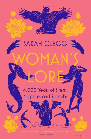 Woman's Lore: 4,000 Years of Sirens, Serpents and Succubi - Sarah Clegg [KSIĄŻKA]